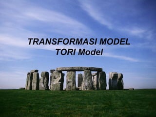 TRANSFORMASI MODEL
TORI Model
 