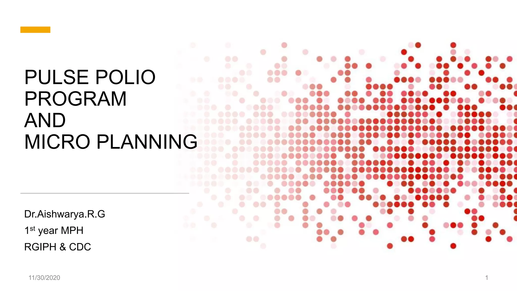 PULSE POLIO
PROGRAM
AND
MICRO PLANNING
Dr.Aishwarya.R.G
1st year MPH
RGIPH & CDC
11/30/2020 1
 