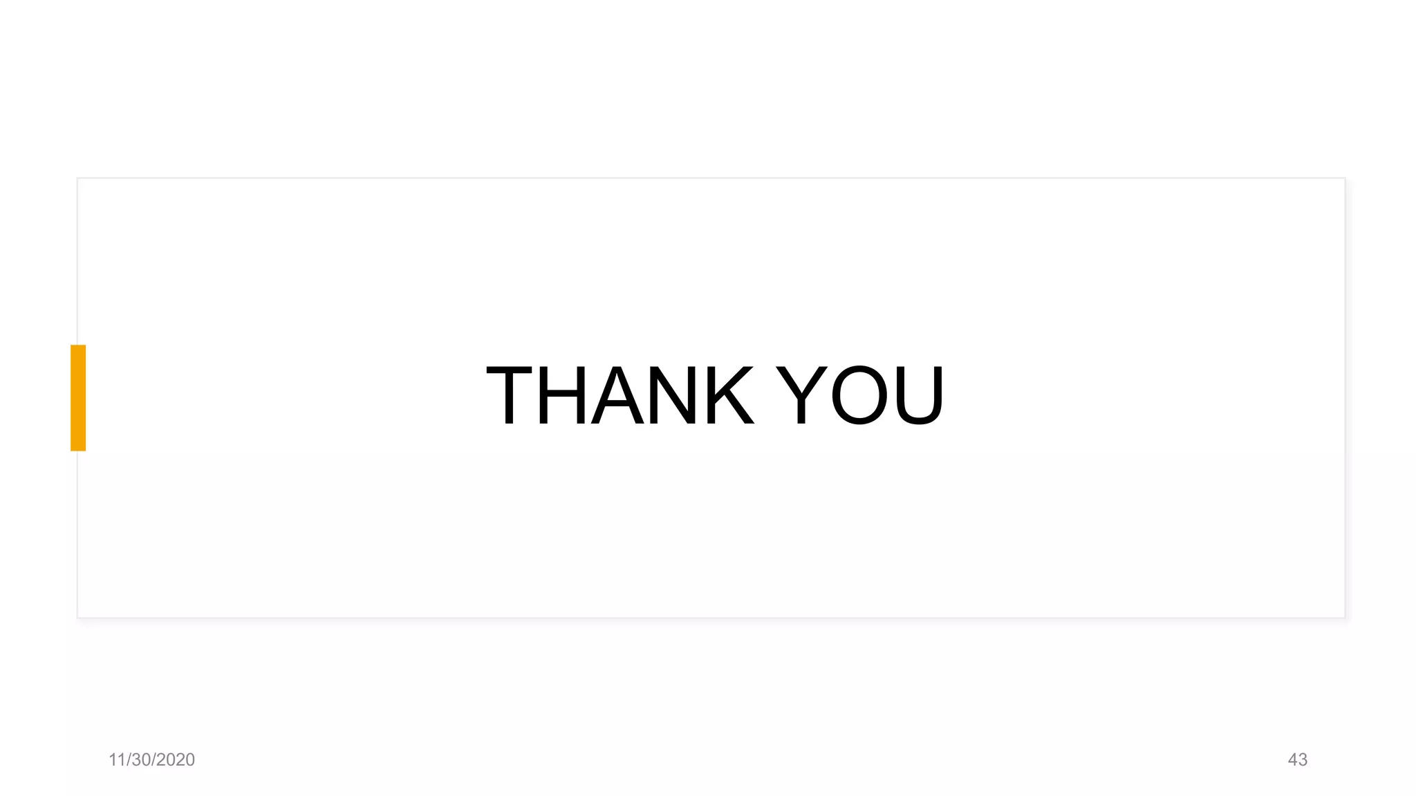 THANK YOU
11/30/2020 43
 