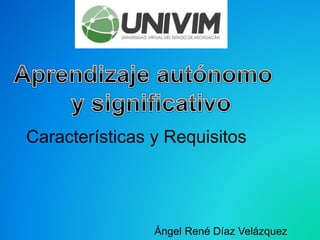 Características y Requisitos
Ángel René Díaz Velázquez
 