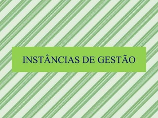 INSTÂNCIAS DE GESTÃO
 