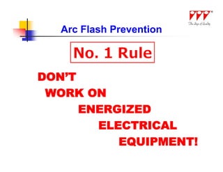 Arc Flash Prevention



DON’T
 WORK ON
      ENERGIZED
        ELECTRICAL
           EQUIPMENT!
 