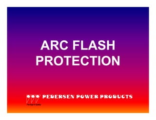 ARC FLASH
          PROTECTION

                    PEDERSEN POWER PRODUCTS
Th Sign o Quality
  e      f
 