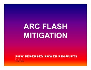ARC FLASH
                MITIGATION

                    PEDERSEN POWER PRODUCTS
Th Sign o Quality
  e      f
 