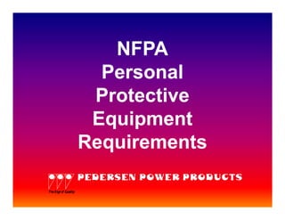 NFPA
                      Personal
                     Protective
                     Equipment
                    Requirements
                    PEDERSEN POWER PRODUCTS
Th Sign o Quality
  e      f
 