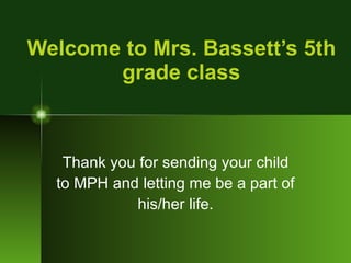 Welcome to Mrs. Bassett’s 5th grade class Thank you for sending your child to MPH and letting me be a part of his/her life. 