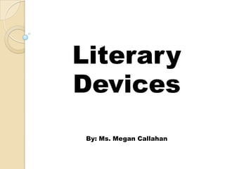 Literary  Devices  By: Ms. Megan Callahan  