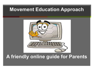 Movement Education Approach
A friendly online guide for Parents
 