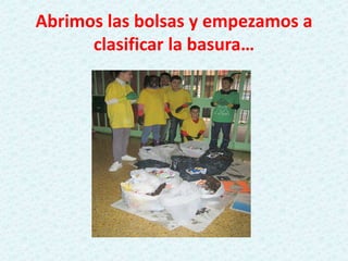 Abrimos las bolsas y empezamos a
clasificar la basura…
 
