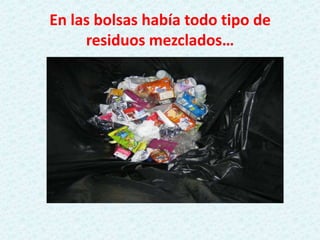 En las bolsas había todo tipo de
residuos mezclados…
 