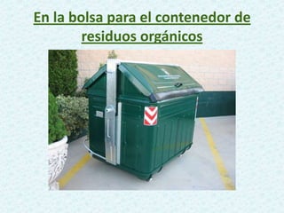 En la bolsa para el contenedor de
residuos orgánicos
 