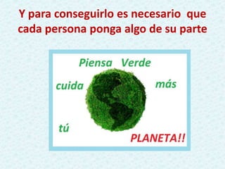 Y para conseguirlo es necesario que
cada persona ponga algo de su parte
 