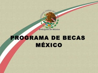 PROGRAMA DE BECAS
     MÉXICO
 