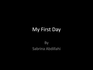 My First Day
By
Sabrina Abdillahi
 