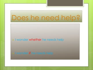 Does he need help?


I wonder whether he needs help



I wonder if he needs help

 