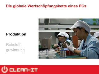Die globale Wertschöpfungskette eines PCs Produktion Rohstoff- gewinnung 