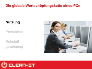 Die globale Wertschöpfungskette eines PCs Nutzung Produktion Rohstoff- gewinnung 