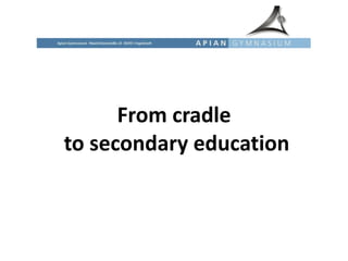 From cradle  to secondary education 