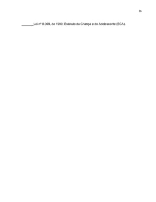 36



_______Lei nº 8.069, de 1999, Estatuto da Criança e do Adolescente (ECA).
 