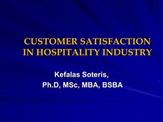 CUSTOMER SATISFACTION
IN HOSPITALITY INDUSTRY
Kefalas Soteris,
Ph.D, MSc, MBA, BSBA
 