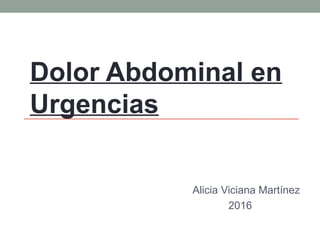 Dolor Abdominal en
Urgencias
Alicia Viciana Martínez
2016
 