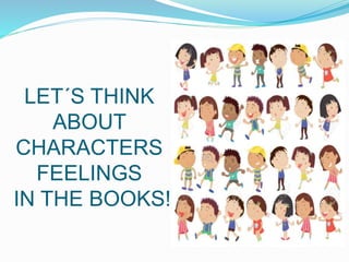 LET´S THINK
ABOUT
CHARACTERS
FEELINGS
IN THE BOOKS!
 