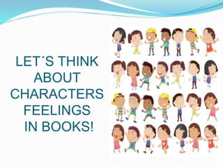 LET´S THINK
ABOUT
CHARACTERS
FEELINGS
IN BOOKS!
 