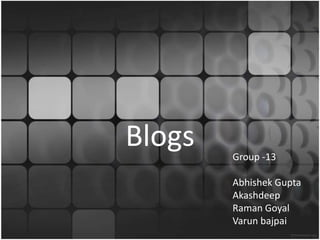 Blogs Group -13 Abhishek Gupta Akashdeep Raman Goyal Varunbajpai 