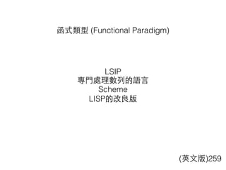 函式類型 (Functional Paradigm)
(英⽂文版)259
LSIP
專⾨門處理數列的語⾔言
Scheme
LISP的改良版
 