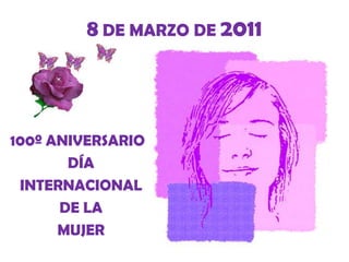8 DE MARZO DE 2011 100º ANIVERSARIO DÍA INTERNACIONAL DE LA MUJER 