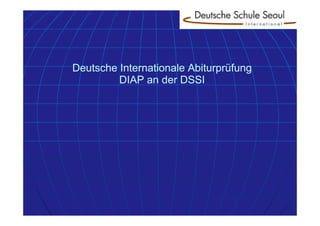 Deutsche Internationale Abiturprüfung
DIAP an der DSSI

 