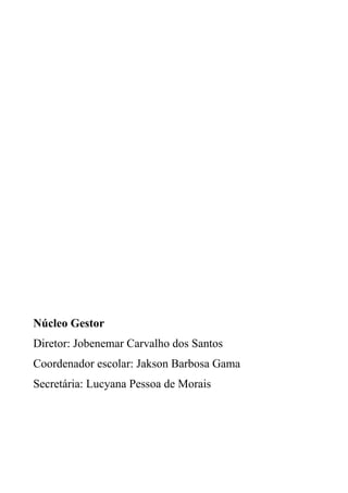 Núcleo Gestor
Diretor: Jobenemar Carvalho dos Santos
Coordenador escolar: Jakson Barbosa Gama
Secretária: Lucyana Pessoa de Morais
 