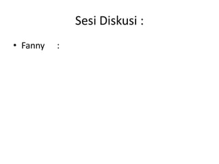 Sesi Diskusi :
• Fanny   :
 