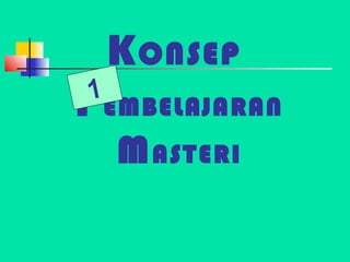 K ONSEP
1
P EMBELAJARAN
    M ASTERI
 