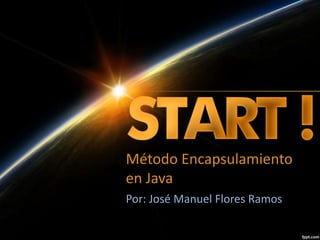 Método Encapsulamiento
en Java
Por: José Manuel Flores Ramos
 
