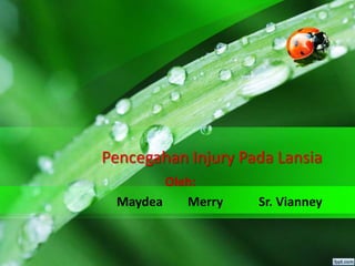 Pencegahan Injury Pada Lansia
Oleh:
Maydea Merry Sr. Vianney
 