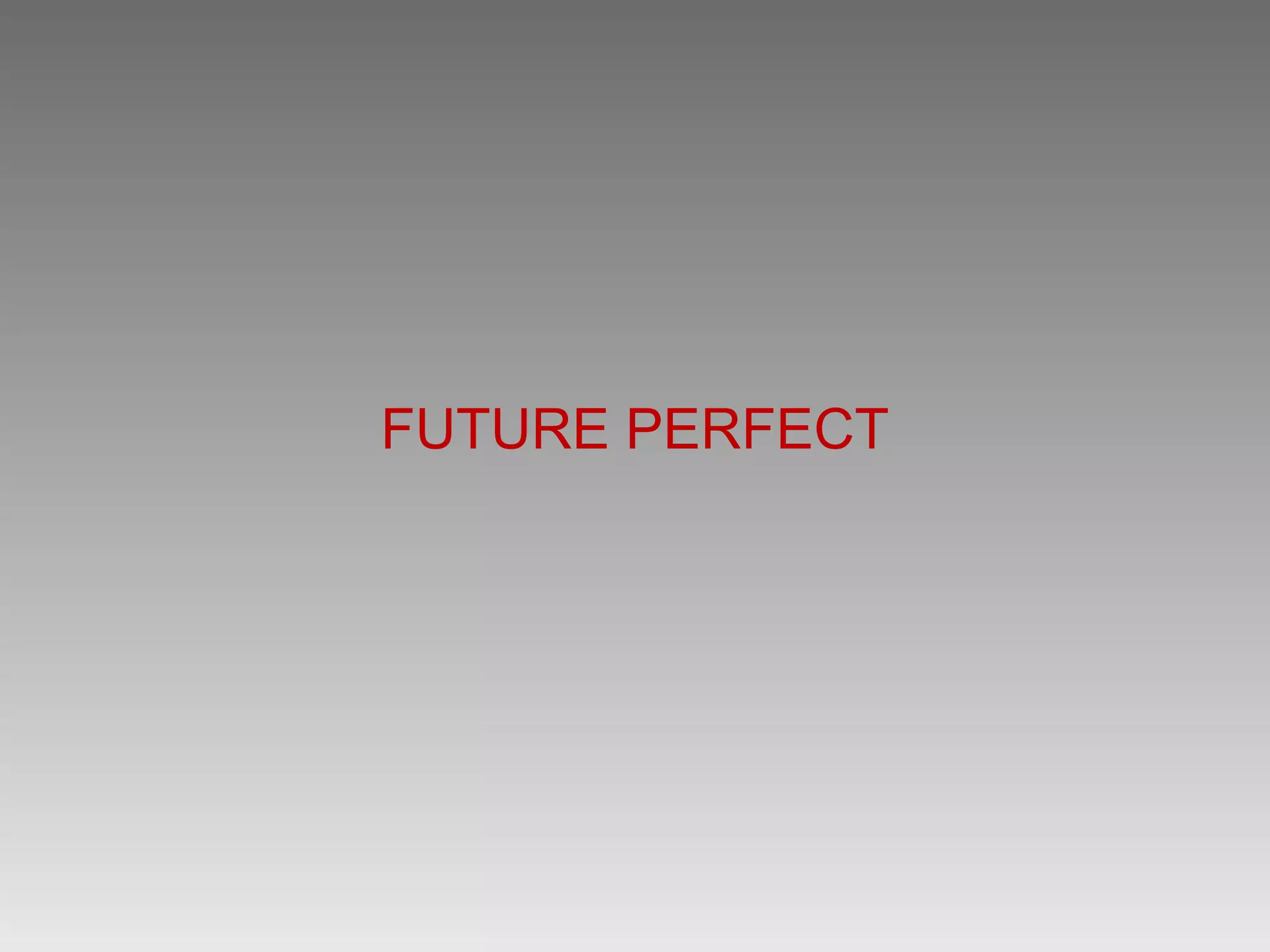 FUTURE PERFECT
 