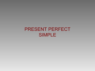 PRESENT PERFECT
    SIMPLE
 