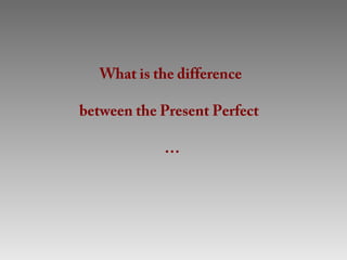 What is the difference

between the Present Perfect

             …
 
