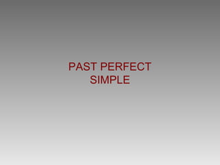 PAST PERFECT
   SIMPLE
 