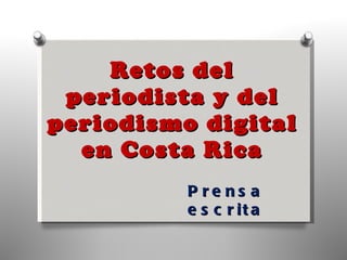 Retos del periodista y del periodismo digital en Costa Rica Prensa escrita 