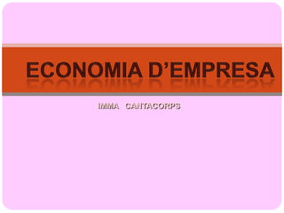 Economia d’empresa IMMA   CANTACORPS 