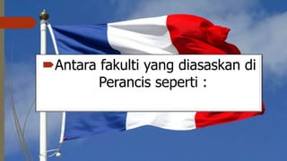 Antara fakulti yang diasaskan di
Perancis seperti :
 