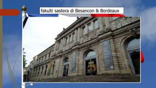 fakulti sastera di Besancon & Bordeaux
 