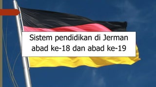 Sistem pendidikan di Jerman
abad ke-18 dan abad ke-19
 