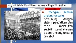 langkah telah diambil oleh kerajaan Republik Kedua
 mengkaji semula
undang-undang
berhubung dengan
sistem pendidikan dan
telah melakukan
sedikit pembaharuan
dalam undang-undang
tersebut.
 