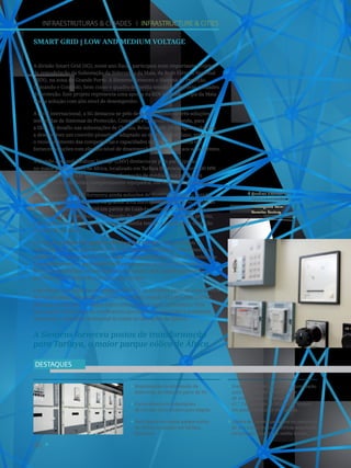 46
Quadros elétricos da
Fábrica de Corroios.
Switchgears from
Corroios Factory.
4
Infraestruturas  Cidades I Infrastructure  Cities
Remodelação da subestação da
Siderurgia da Maia por parte da SG.
Fornecimento de subestações
de elevado nível técnico para Angola.
Participação no maior parque eólico
de África, localizado em Tarfaya,
Marrocos.
Fornecimento de soluções de iluminação
para o estádio do Futebol Clube
de Arouca e para as arenas do
41.º Campeonato do Mundo de hóquei
em patins, realizado em Angola.
Fábrica de Corroios participou na construção
de sete novas centrais elétricas angolanas,
fornecendo quadros de média tensão.
DESTAQUES
A divisão Smart Grid (SG), neste ano fiscal, participou num importante projeto
de remodelação da Subestação da Siderurgia da Maia, da Rede Elétrica Nacional
(REN), na zona do Grande Porto. A Siemens forneceu o Sistema de Proteção,
Comando e Controlo, bem como o quadro de média tensão e respetivas unidades
de proteção. Este projeto representa uma aposta da REN e da Siderurgia da Maia
numa solução com alto nível de desempenho.
A nível internacional, a SG destacou-se pelo desenvolvimento de três soluções
integradas de Sistemas de Protecção, Comando e Controlo em Luanda, para
a EDEL. O desafio nas subestações de Chicala, Belas e Golfe 28 de Agosto obrigou
a desenvolver um conceito pioneiro e adaptado ao mercado Angolano, reforçando
o reconhecimento das competências e capacidades técnicas da Siemens em
fornecer soluções com elevado nível de desempenho e fiabilidade aos seus clientes.
A divisão Low and Medium Voltage (LMV) destacou-se pela participação
no maior parque eólico de África, localizado em Tarfaya (Marrocos), com 300 MW.
Foram fornecidos 131 postos de transformação de média/baixa tensão em
pré-fabricados de betão, completamente equipados, em regime chave-na-mão.
No mesmo ano, a LMV forneceu ainda soluções de iluminação para o estádio
do Futebol Clube de Arouca, na grande área metropolitana do Porto, e para as
arenas angolanas de hóquei em patins de Luanda, Namibe e Malange, nas quais
decorreu o 41.º Campeonato do Mundo da modalidade. Neste último projeto,
a Siemens forneceu ainda tecnologia de média tensão e sistemas de correção
do fator de potência.
Em relação à fábrica de quadros elétricos de Corroios, esta participou na
construção de sete novas centrais elétricas angolanas através do fornecimento de
quadros de média tensão, que visam dar resposta ao elevado ritmo de crescimento
económico do país. A participação da Siemens nestes projetos incluiu ainda o
fornecimento dos Sistemas de Comando e Controlo, dos transformadores de
potência e dos sistemas de automação dos grupos.
É de realçar que a fábrica de quadros elétricos de Corroios exporta cerca de 95%
da sua produção. Os quadros elétricos de média tensão NXAIR e SIMOPRIME
são aqui produzidos – e daqui exportados para os cinco continentes. Para
isso, muito contribuem as certificações que atestam e destacam a qualidade,
segurança e equilíbrio ambiental de todas as operações da fábrica.
A Siemens forneceu postos de transformação
para Tarfaya, o maior parque eólico de África.
Smart Grid | Low and Medium Voltage
 