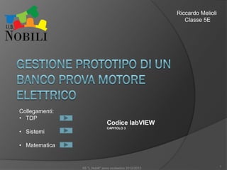 Codice labVIEW
CAPITOLO 3
Riccardo Melioli
Classe 5E
1
IIS "L.Nobili" anno scolastico 2012/2013
Collegamenti:
• TDP
• Sistemi
• Matematica
 
