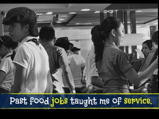 Past food jobs taught me of service.
 