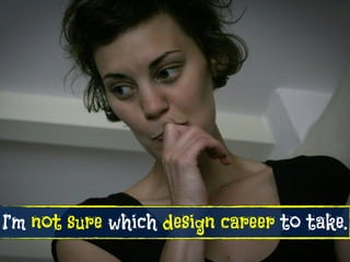 I’m not sure which design career to take.
 